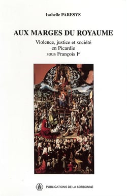 Aux marges du royaume - Violence, justice et société en Picardie sous François Ier