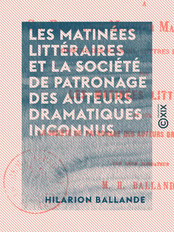 Les Matinées littéraires et la Société de patronage des auteurs dramatiques inconnus - Rapport à Son Excellence Monsieur Maurice Richard, ministre des Sciences, lettres et beaux-arts