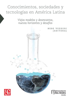 Conocimientos, sociedades y tecnologías en América Latina - Viejos modelos y desencantos, nuevos horizontes y desafíos