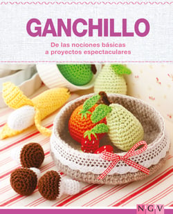 Ganchillo - De las nociones básicas a proyectos espectaculares - Las técnicas más importantes y más de 35 proyectos para realizar