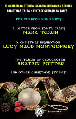 10 Christmas Stories: Classic Christmas Stories | Christmas Tales | Vintage Christmas Tales | For Children and Adults - A Letter from Santa Claus, A Christmas Inspiration, The Tailor of Gloucester and other Christmas stories