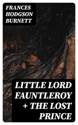 Little Lord Fauntleroy + The Lost Prince - 2 Burnett Classics in One Volume