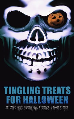 Tingling Treats for Halloween: Detective Yarns, Supernatural Mysteries &amp; Ghost Stories