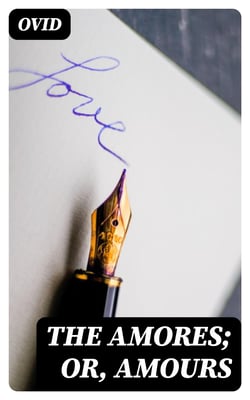 The Amores; or, Amours - Literally Translated into English Prose, with Copious Notes