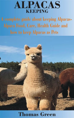 Alpacas Keeping - A complete guide about keeping Alpacas-Alpaca Food, Care, Health Guide and how to keep Alpacas as Pets