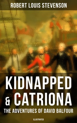 Kidnapped &amp; Catriona: The Adventures of David Balfour (Illustrated) - Historical Novels