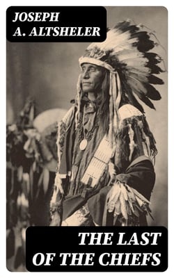 The Last of the Chiefs - A Story of the Great Sioux War