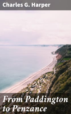 From Paddington to Penzance - The record of a summer tramp from London to the Land's End