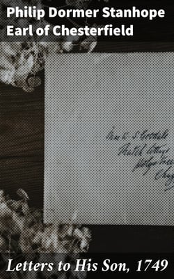 Letters to His Son, 1749 - On the Fine Art of Becoming a Man of the World and a Gentleman