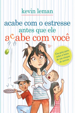 Acabe com o estresse antes que ele acabe com você - Um guia para mães à beira de um ataque de nervos