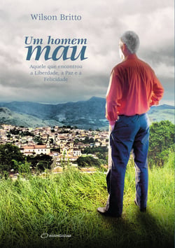 Um homem mau - Aquele que encontrou a Liberdade, a Paz e a Felicidade