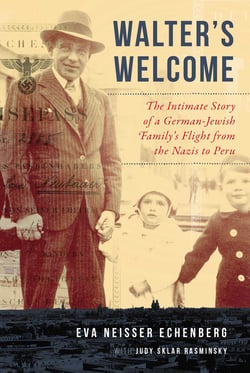 Walter's Welcome - The Intimate Story of a German-Jewish Family's Flight from the Nazis to Peru