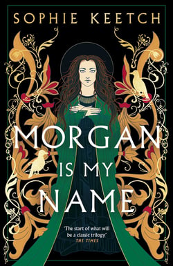 Morgan Is My Name - The sensational retelling of Arthurian legend