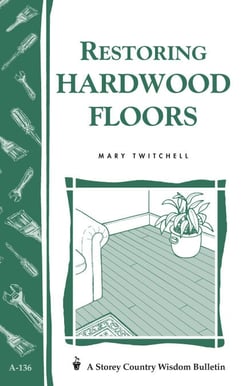 Restoring Hardwood Floors - Storey's Country Wisdom Bulletin A-136