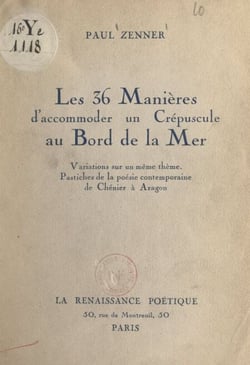 Les 36 manières d'accommoder un crépuscule au bord de la mer - Variations sur un même thème, pastiches de la poésie contemporaine, de Chénier à Aragon