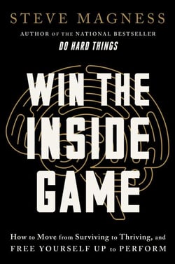 Win the Inside Game - How to Move from Surviving to Thriving, and Free Yourself Up to Perform