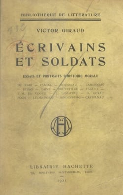 Écrivains et soldats - Essais et portraits d'histoire morale : Du Vair, Pascal, Rousseau, Lamennais, Renan, Taine, Brunetière, Faguet, E. M. de Voguë, J. Lemaitre, G. Goyau, Foch, Ludendorff, Hindenburg, Castelnau