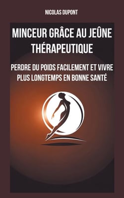 Minceur grâce au jeûne thérapeutique - Perdre du poids facilement et vivre plus longtemps en bonne santé