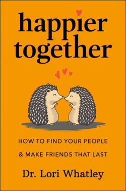 Happier Together - How to Find Your People &amp; Make Friends That Last