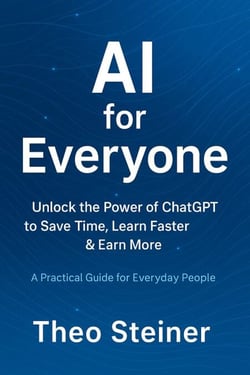 AI for Everyone - Unlock the Power of ChatGPT to Save Time, Learn Faster &amp; Earn More