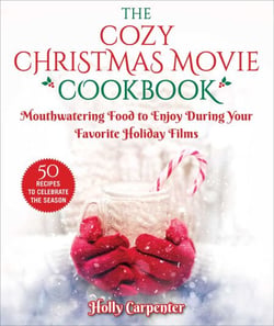 The Cozy Christmas Movie Cookbook - Mouthwatering Food to Enjoy During Your Favorite Holiday Films