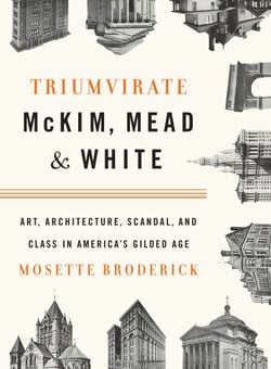 Triumvirate: McKim, Mead &amp; White - Art, Architecture, Scandal, and Class in America's Gilded Age
