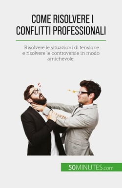 Come risolvere i conflitti professionali - Risolvere le situazioni di tensione e risolvere le controversie in modo amichevole.