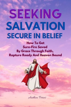 Seeking Salvation, Secure In Belief: How To Get Sure-Fire Saved By Grace Through Faith, Rapture Ready And Heaven Bound - Christian Books