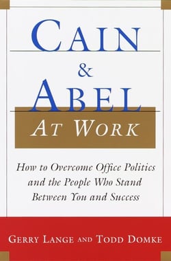 Cain and Abel at Work - How to Overcome Office Politics and the People Who Stand Between You and Success