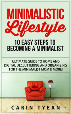 Minimalistic Lifestyle: 10 Easy Steps to Becoming a Minimalist: Ultimate Guide to Home and Digital Decluttering and Organizing for the Minimalist Mom &amp; More!
