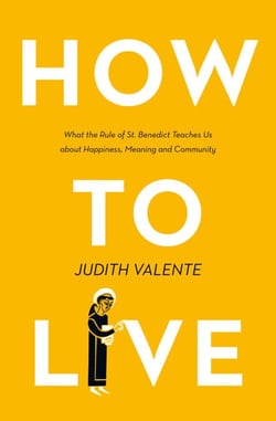 How to Live - What the rule of St. Benedict Teaches Us About Happiness, Meaning, and Community
