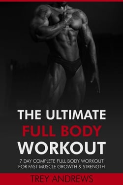 The Ultimate Full Body Workout: 7 Day Complete Full Body Workout for Fast Muscle Growth &amp; Strength