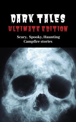 Dark Tales: Ultimate Edition--Scary Spooky Haunting Campfire Stories - A Scary Short Story Collection