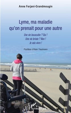 Lyme, ma maladie qu'on prenait pour une autre - Une vie bousculée ? Oui ! Une vie brisée ? Non  ! Je vais vivre