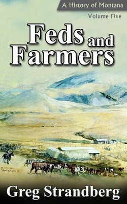 Feds and Farmers: A History of Montana, Volume Five - Montana History Series, #5