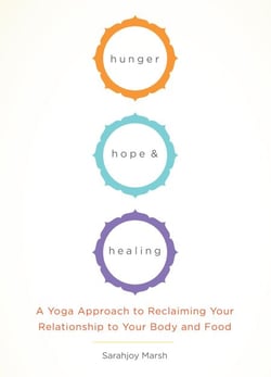 Hunger, Hope, and Healing - A Yoga Approach to Reclaiming Your Relationship to Your Body and Food