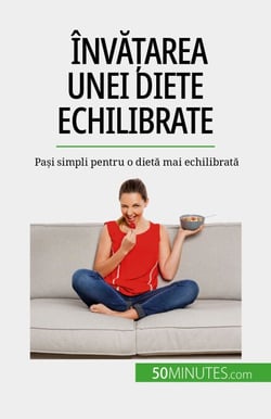 Învățarea unei diete echilibrate - Pași simpli pentru o dietă mai echilibrată