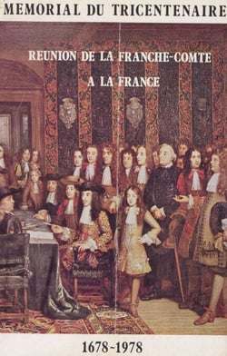 Mémorial du Tricentenaire de la réunion de la Franche-Comté à la France, 1678-1978 - Recueil des actes et mémoires du Colloque de Dole du 16 septembre 1978