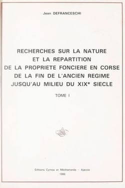 Recherches sur la nature et la répartition de la propriété foncière en Corse, de la fin de l'Ancien Régime jusqu'au milieu du XIXe siècle (1)