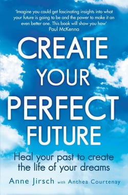 Create Your Perfect Future - Heal your past to create the life of your dreams
