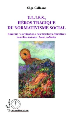 U.L.I.S.S, Héros tragique du normativisme social - Essai sur l'"ordination" des structures éducatives en milieu scolaire : homo ordinator