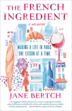 The French Ingredient - Making a Life in Paris One Lesson at a Time; A Memoir
