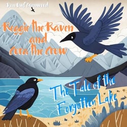 Reggie the Raven and Cora the Crow: The Tale of the Forgotten Lake - Reggie the Raven and Cora the Crow: Woodland Chronicles