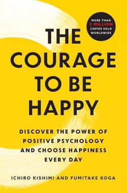 The Courage to Be Happy - Discover the Power of Positive Psychology and Choose Happiness Every Day