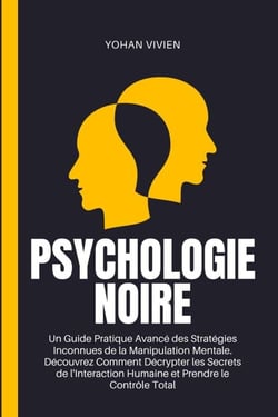 Psychologie Noire: Un Guide Pratique Avancé des Stratégies Inconnues de la Manipulation Mentale. Découvrez Comment Décrypter les Secrets de l'Interaction Humaine