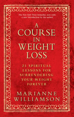 A Course In Weight Loss - 21 Spiritual Lessons for Surrendering Your Weight Forever