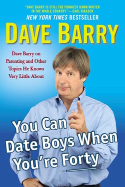 You Can Date Boys When You're Forty - Dave Barry on Parenting and Other Topics He Knows Very Little About
