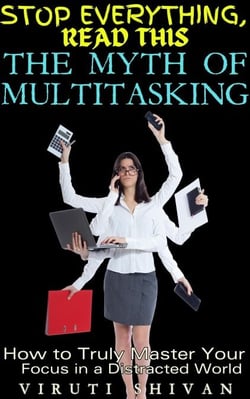 The Myth of Multitasking - How to Truly Master Your Focus in a Distracted World - Stop Everything, Read This
