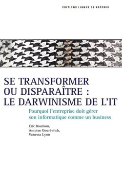 Se transformer ou disparaître, le darwinisme de l' - Pourquoi l'entreprise doit gérer son informatique comme un business