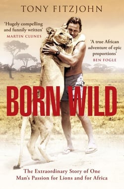 Born Wild - The Extraordinary Story of One Man's Passion for Lions and for Africa.